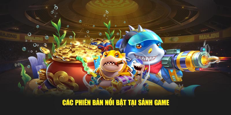 Các phiên bản nổi bật tại sảnh game