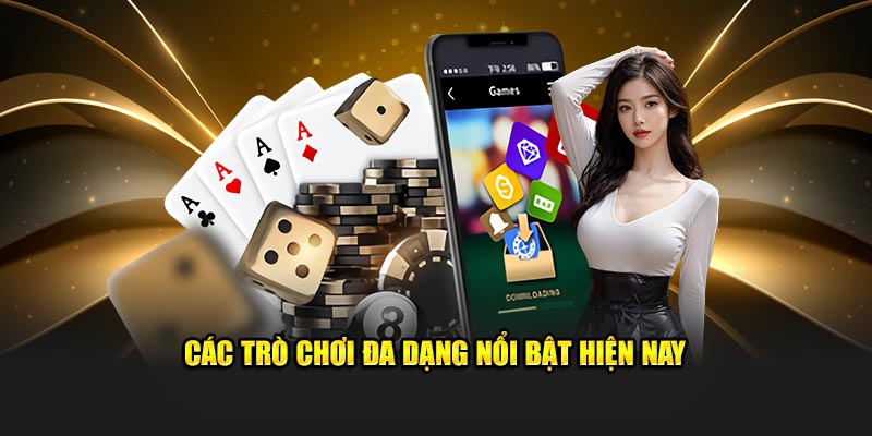 Các trò chơi đa dạng nổi bật hiện nay