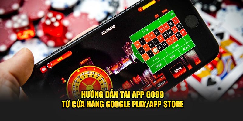 Hướng dẫn tải app GO99 từ cửa hàng Google Play/App Store