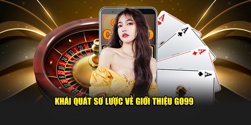 Khái quát sơ lược về giới thiệu GO99