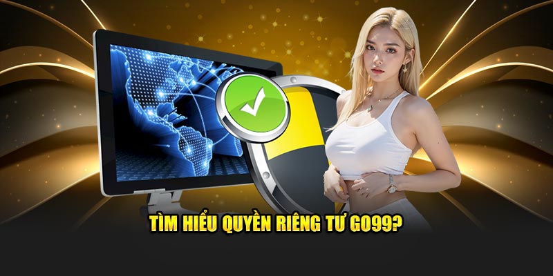 Tìm hiểu quyền riêng tư GO99?