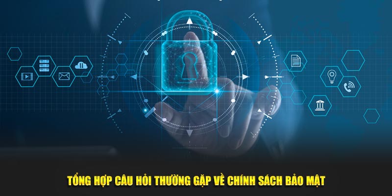 Danh sách câu hỏi thường gặp về chính sách bảo mật