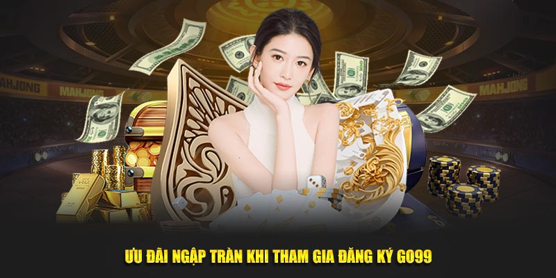 Ưu đãi ngập tràn khi trải nghiệm đăng ký GO99